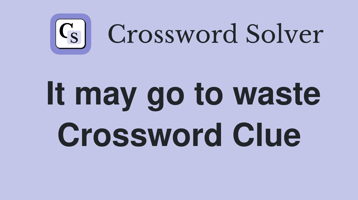 It may go to waste Crossword Clue