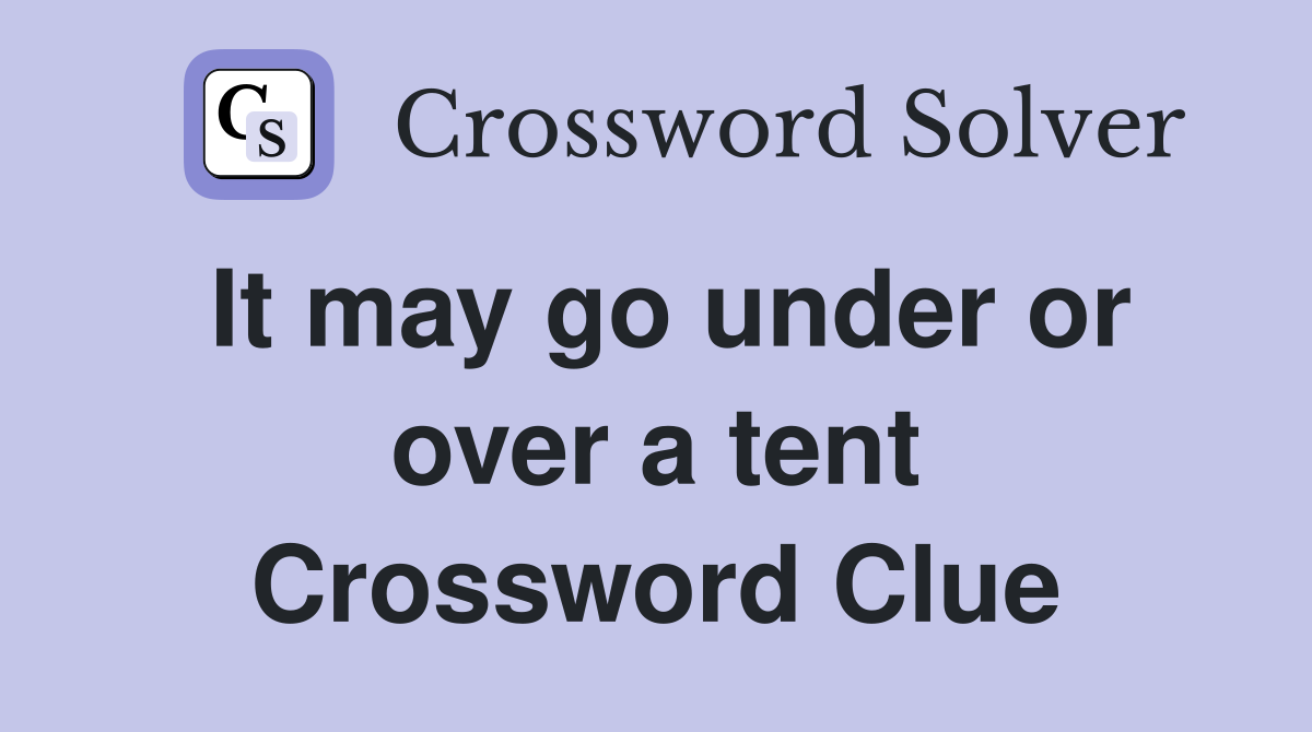 It may go under or over a tent Crossword Clue