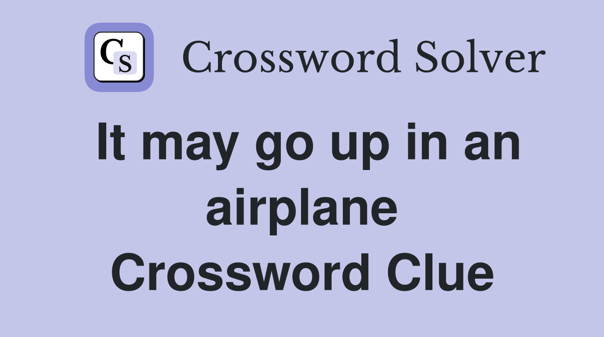 It may go up in an airplane Crossword Clue
