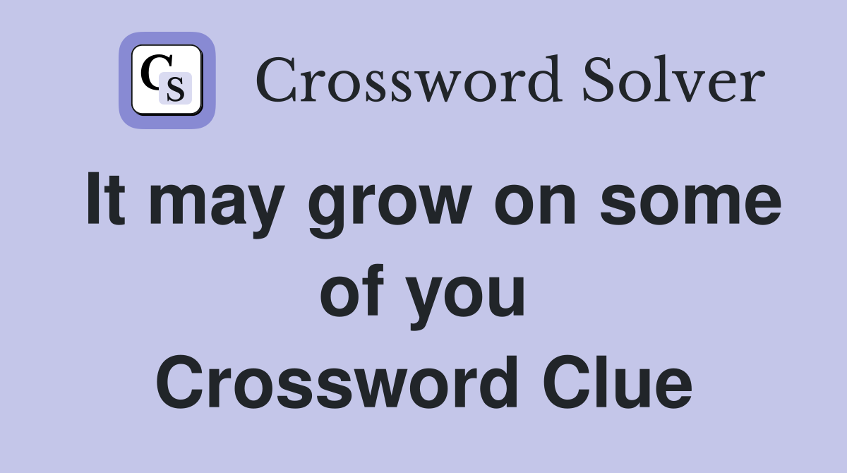 It may grow on some of you Crossword Clue