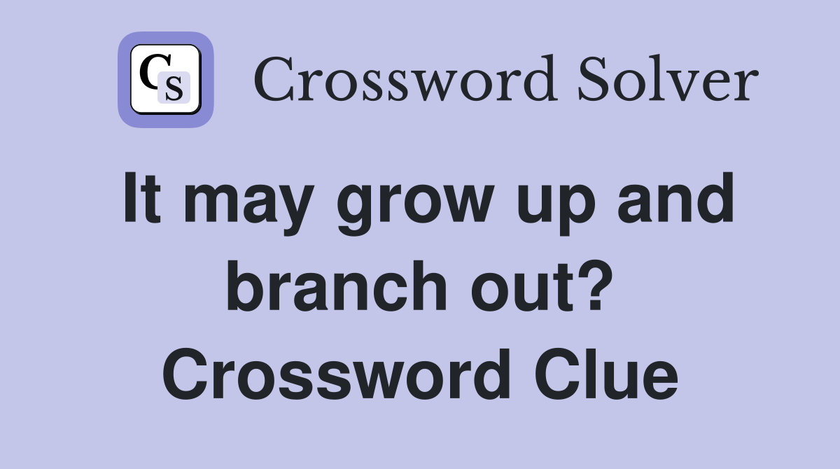 It may grow up and branch out? Crossword Clue