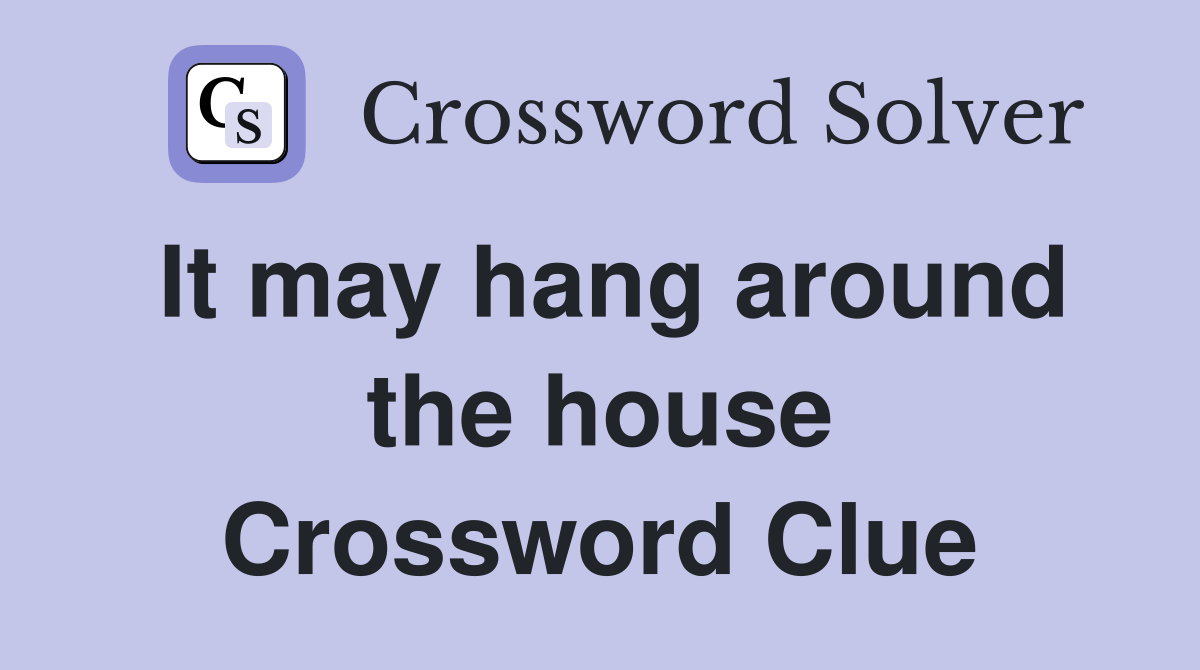 It may hang around the house Crossword Clue