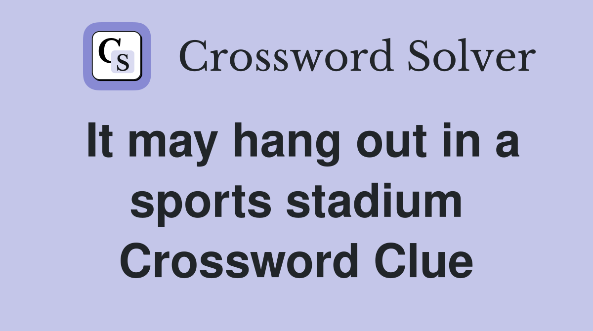 It may hang out in a sports stadium Crossword Clue