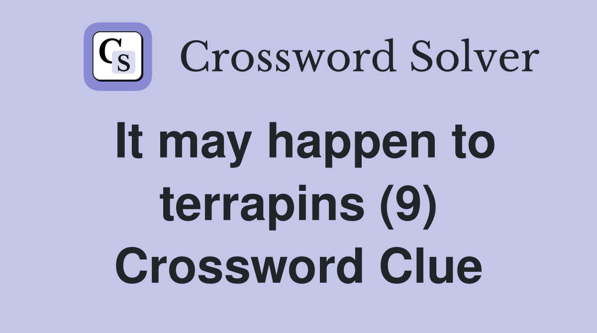 It may happen to terrapins (9) Crossword Clue
