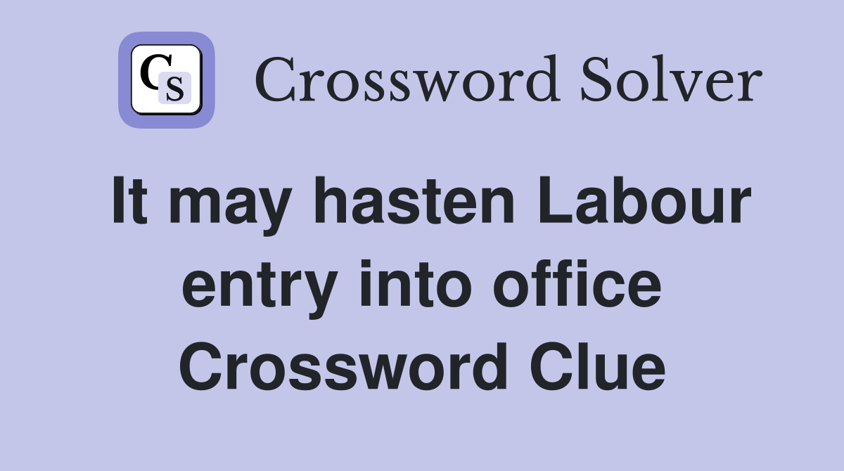It may hasten Labour entry into office Crossword Clue