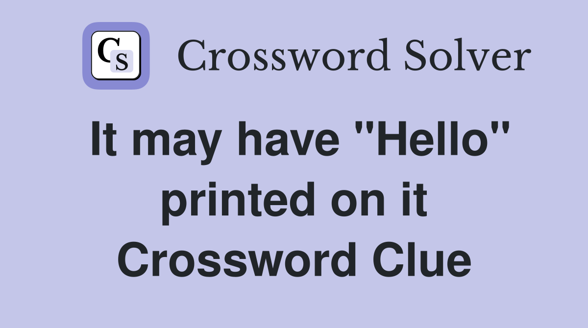 It may have "Hello" printed on it Crossword Clue