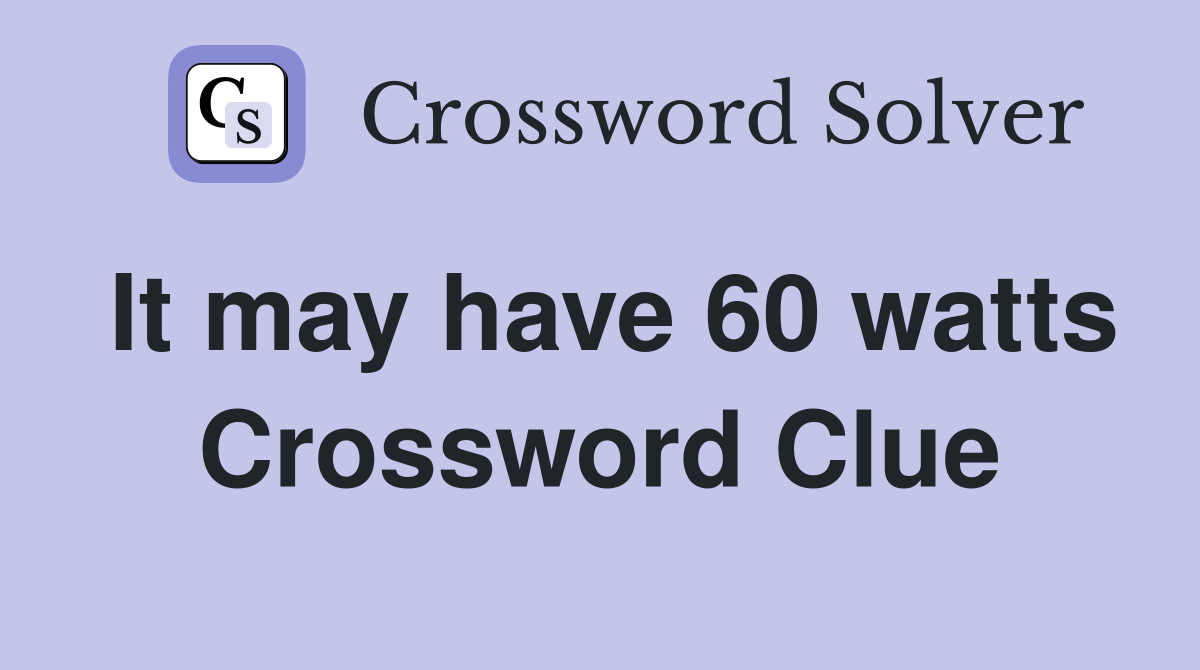 It may have 60 watts Crossword Clue