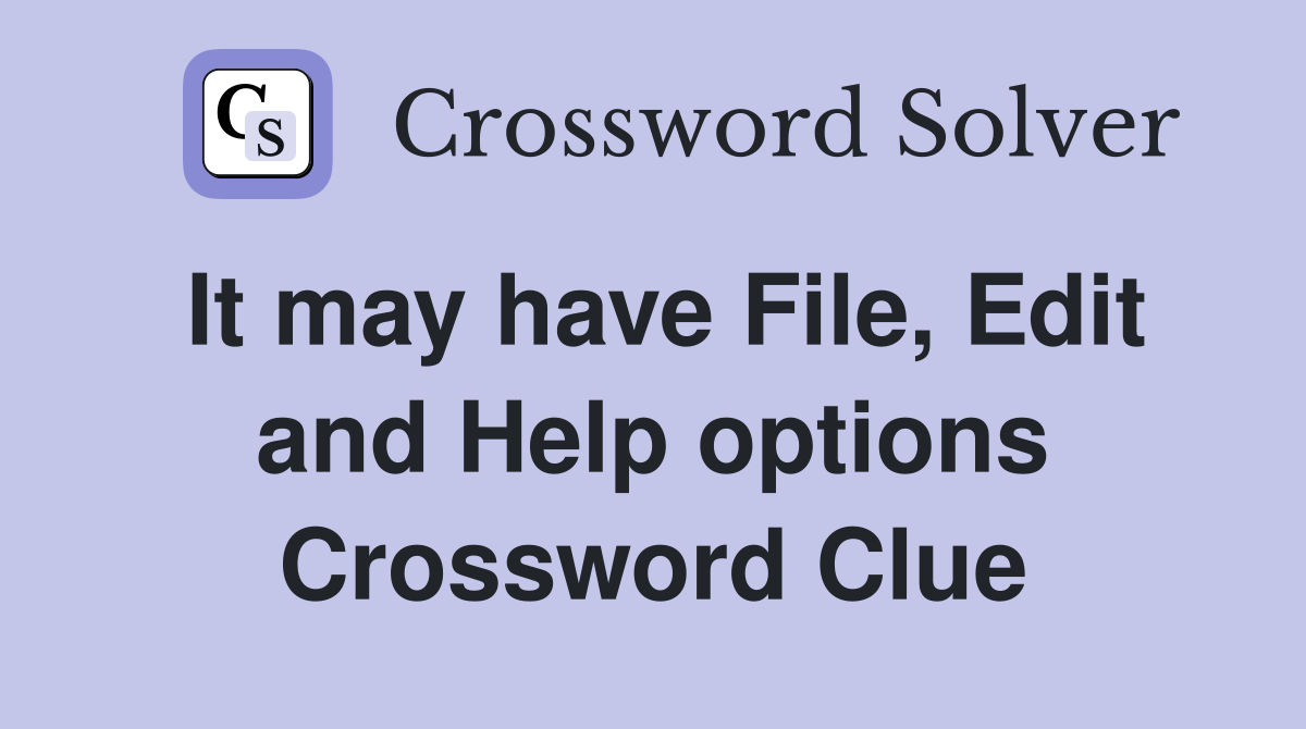 It may have File, Edit and Help options Crossword Clue