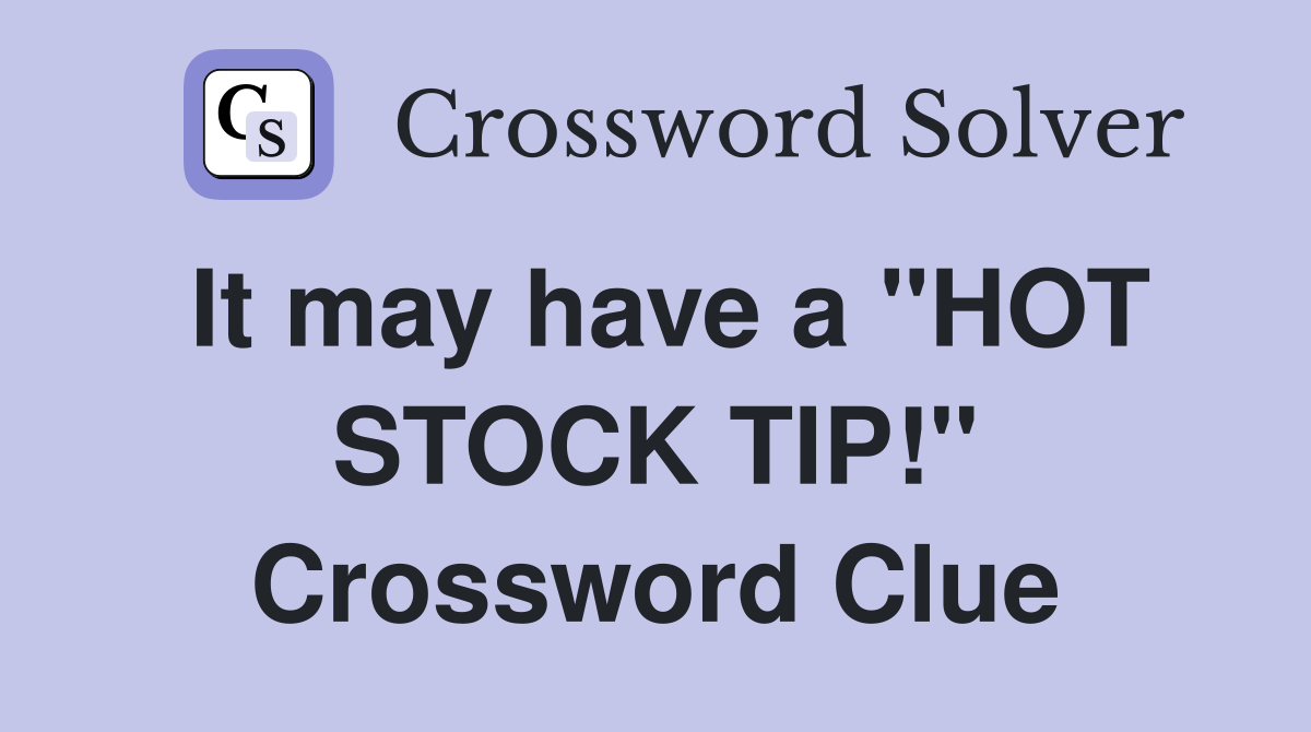 It may have a "HOT STOCK TIP!" Crossword Clue