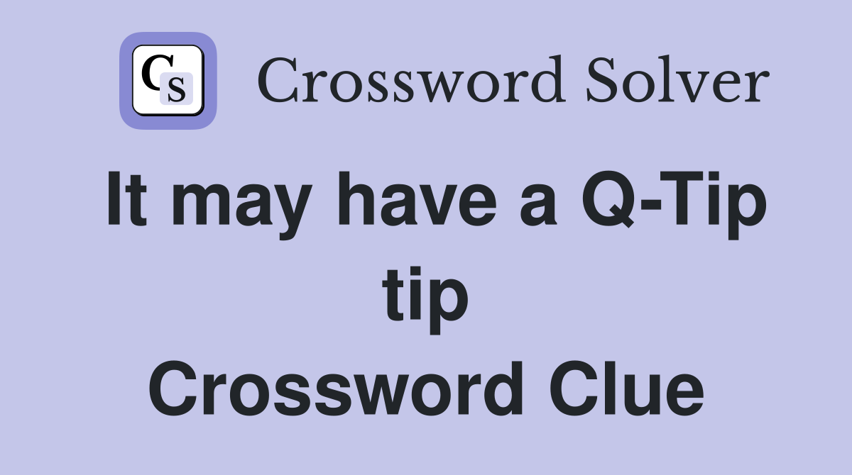 It may have a Q-Tip tip Crossword Clue