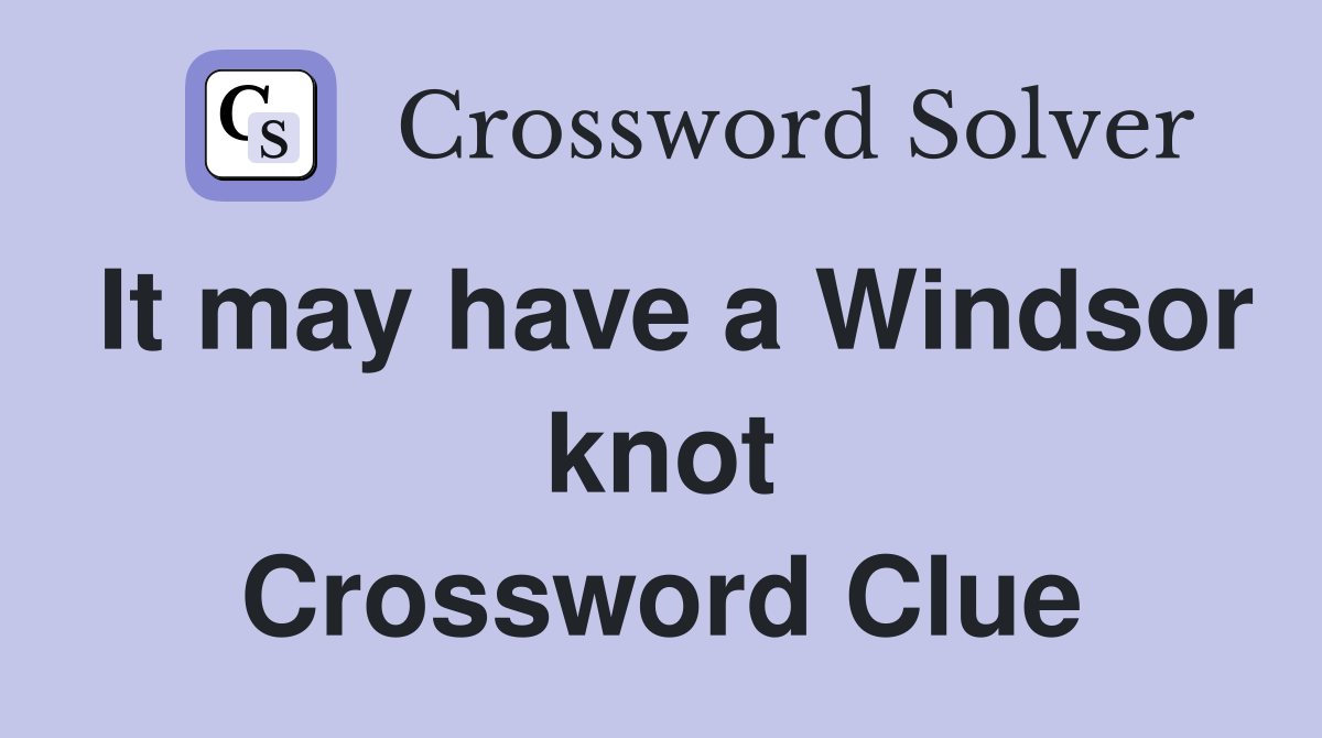 It may have a Windsor knot Crossword Clue