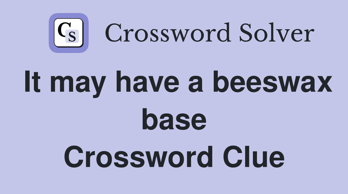 It may have a beeswax base Crossword Clue