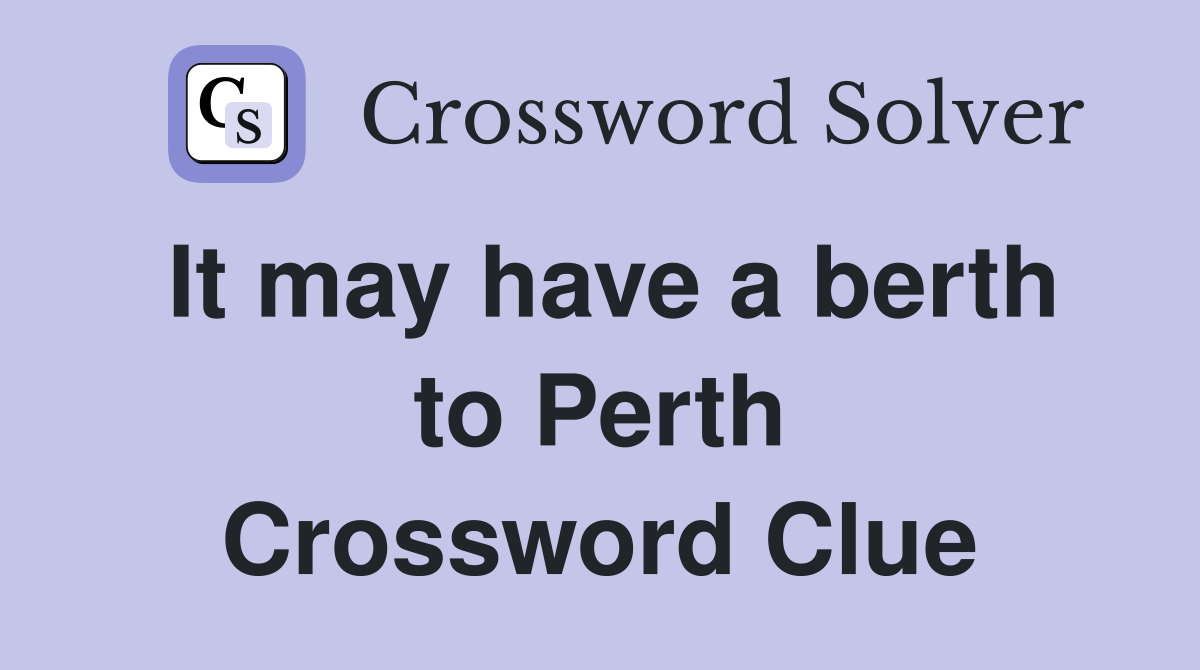 It may have a berth to Perth Crossword Clue