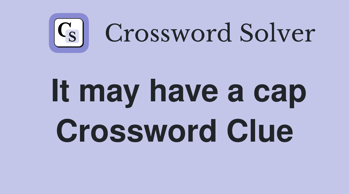 It may have a cap Crossword Clue