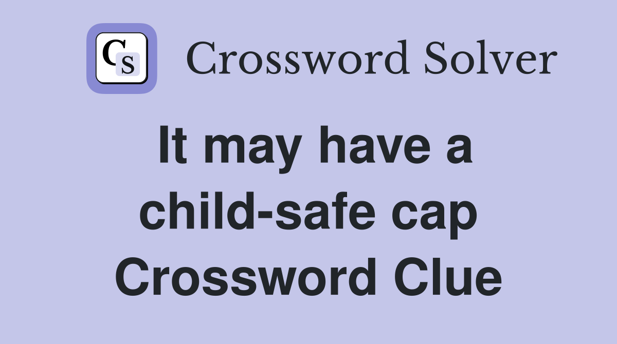 It may have a child-safe cap Crossword Clue