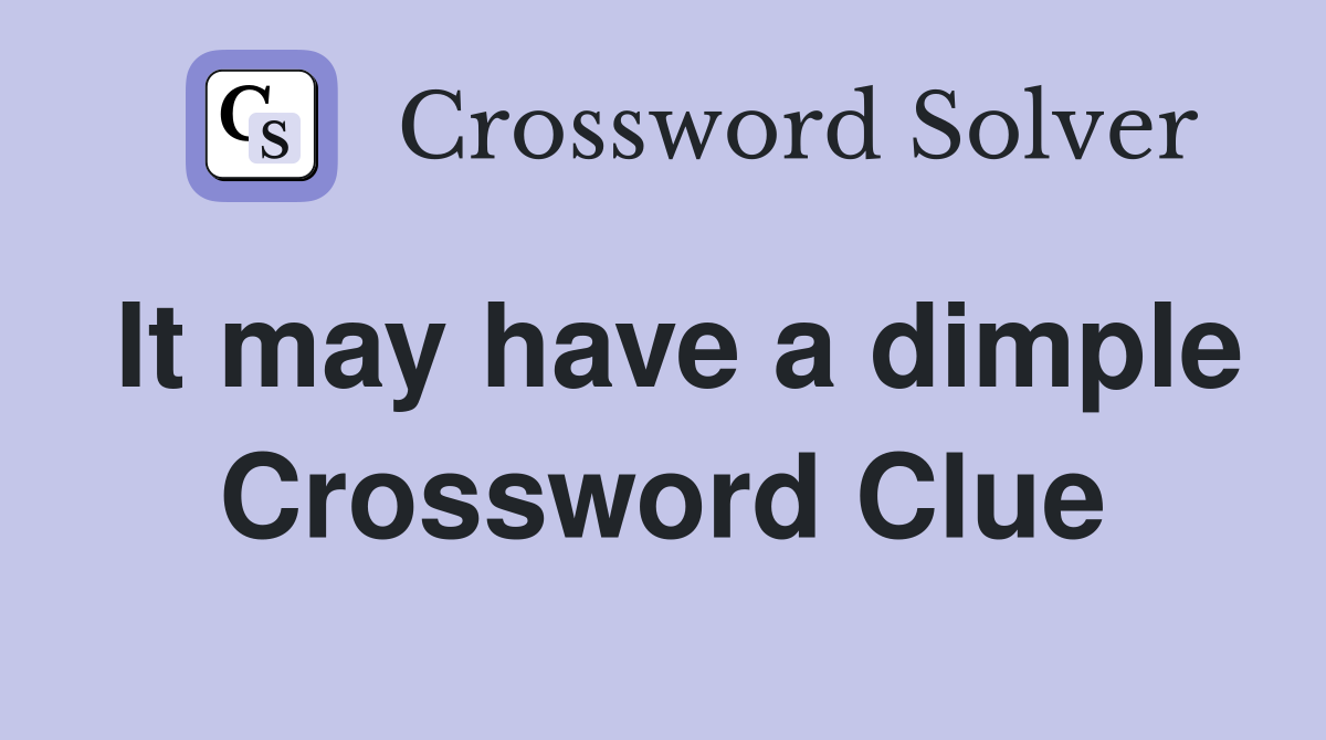 It may have a dimple Crossword Clue