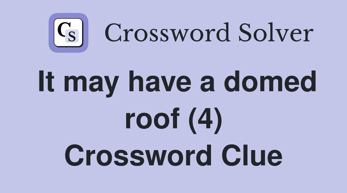 It may have a domed roof (4) Crossword Clue