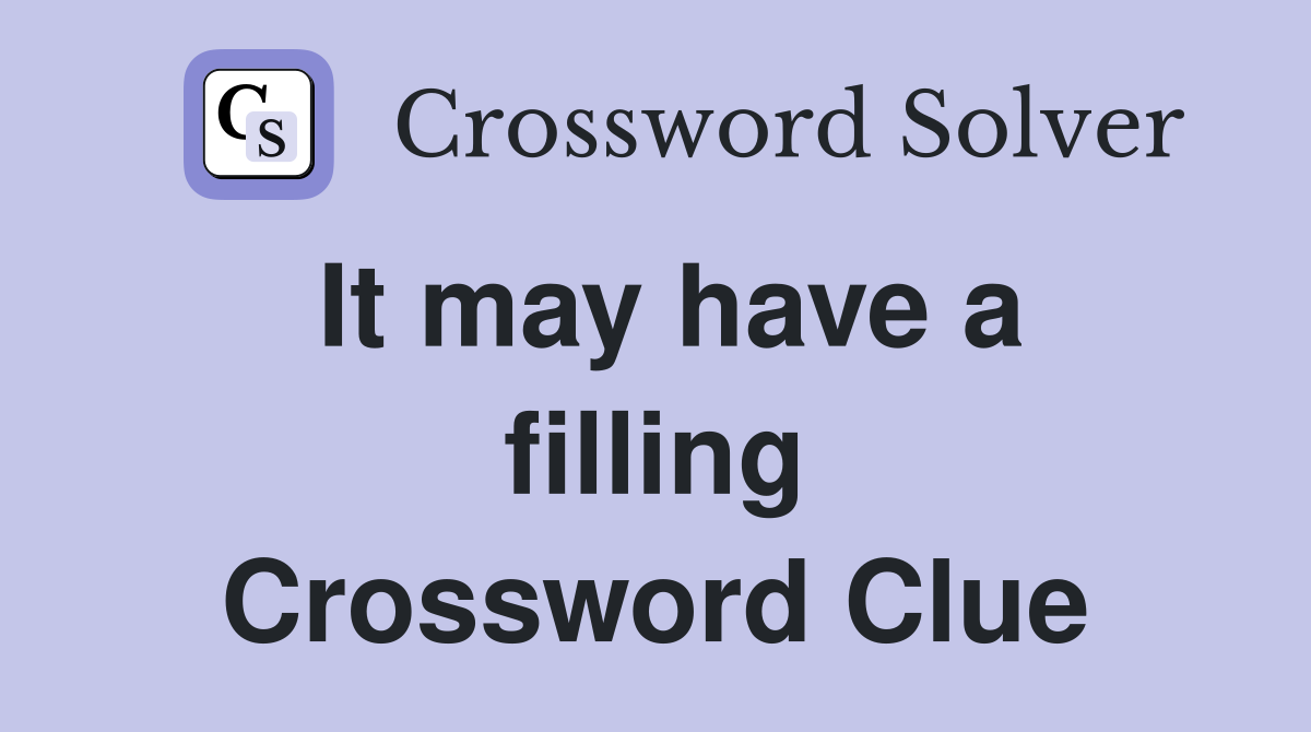 It may have a filling Crossword Clue