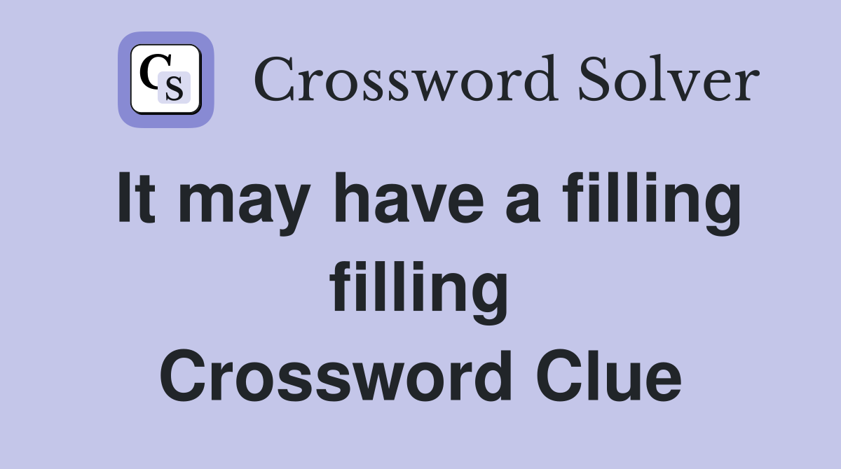 It may have a filling filling Crossword Clue