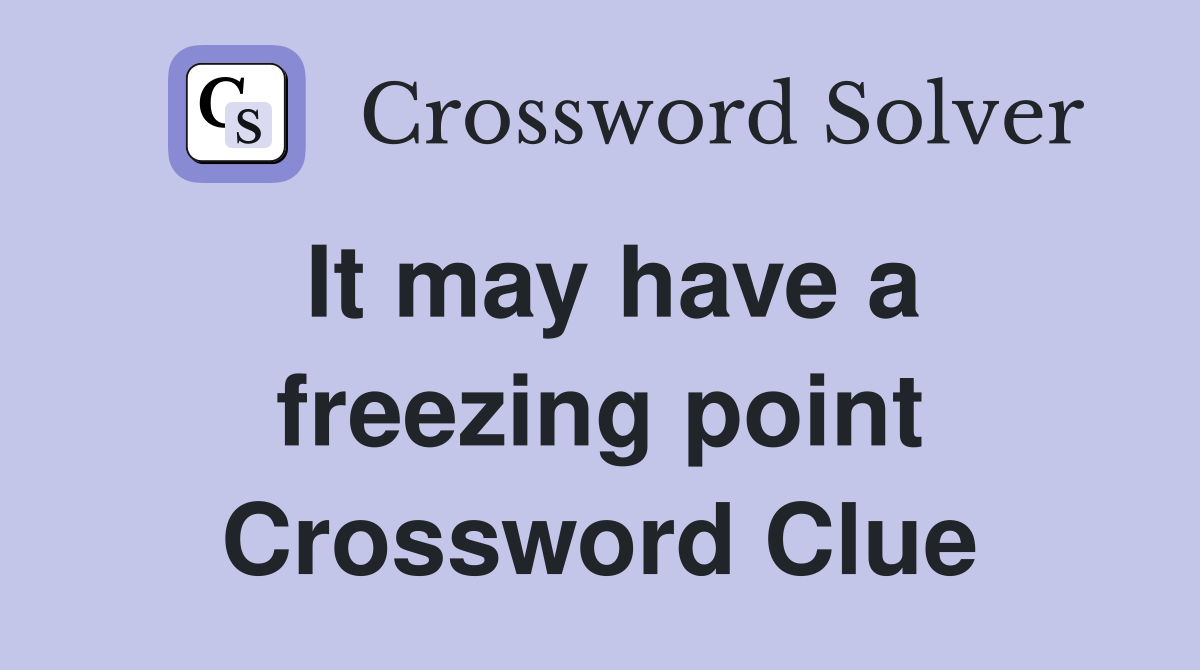 It may have a freezing point Crossword Clue