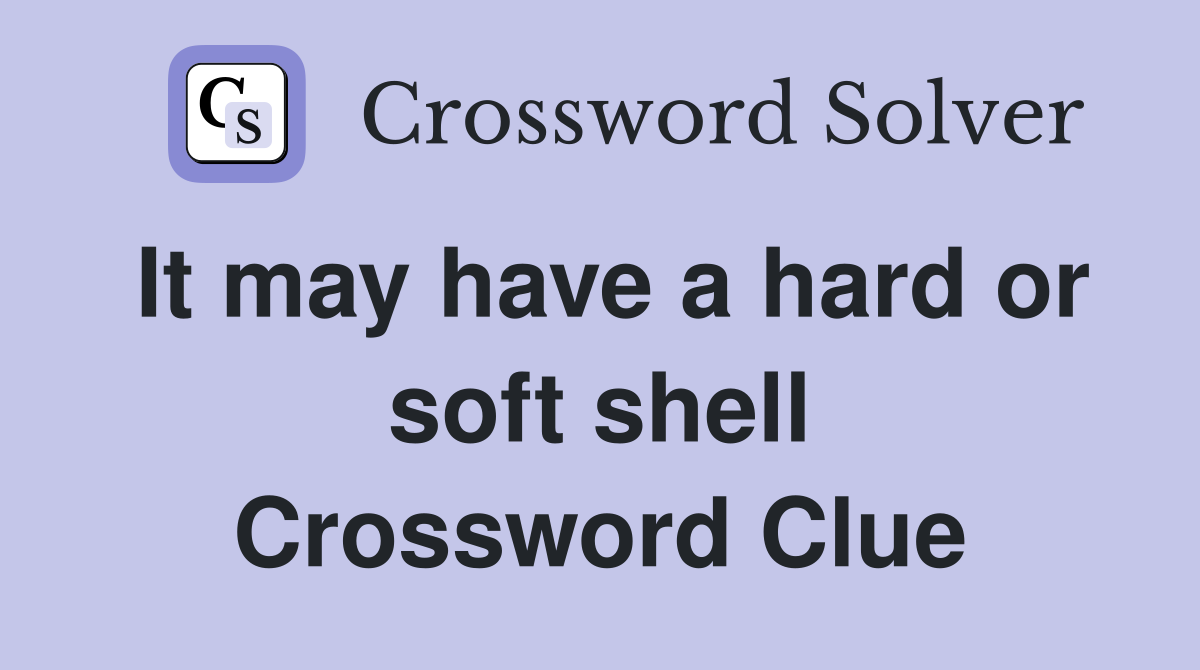 It may have a hard or soft shell Crossword Clue