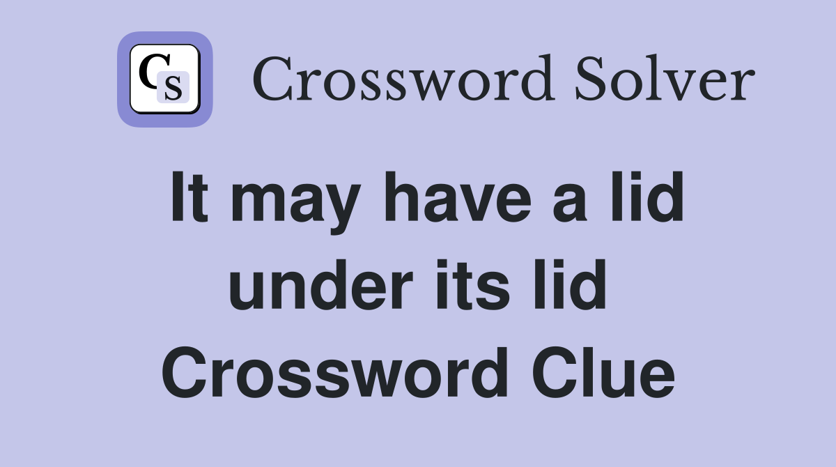 It may have a lid under its lid Crossword Clue