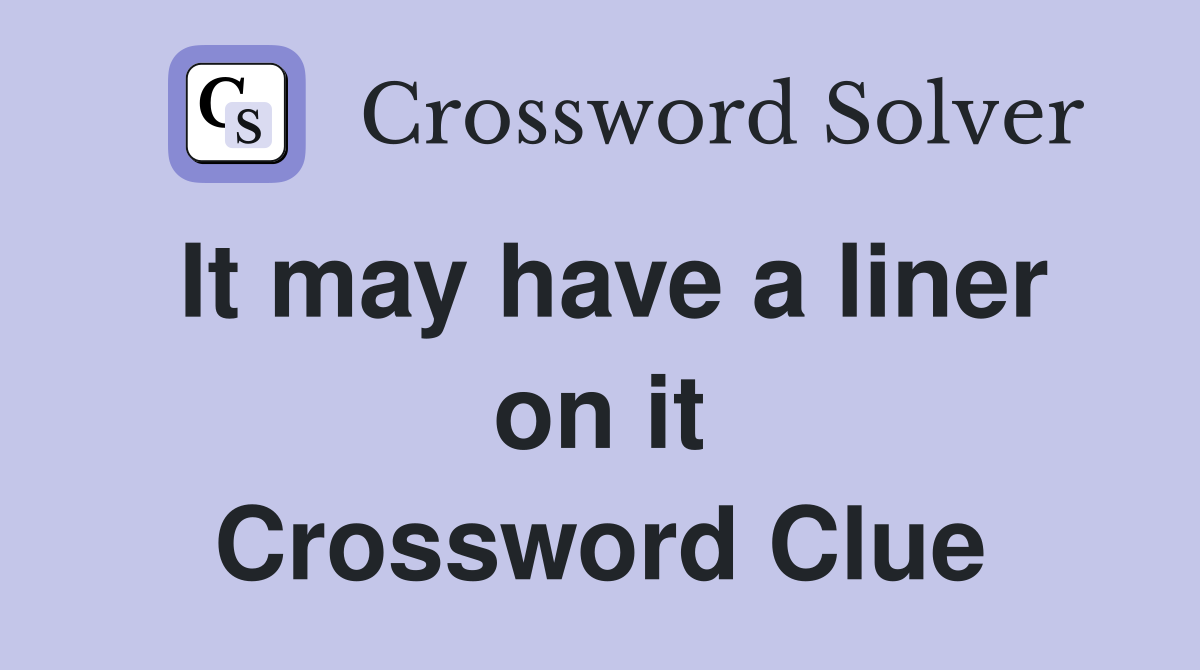 It may have a liner on it Crossword Clue