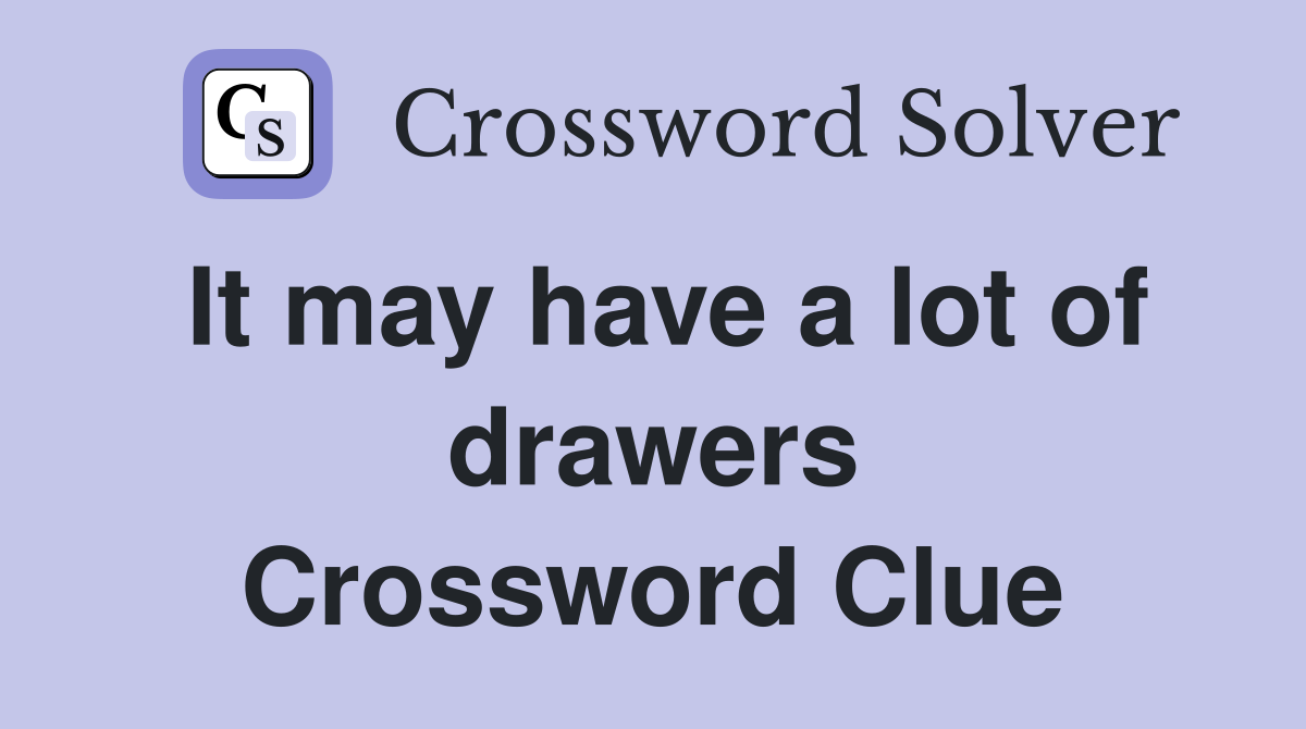 It may have a lot of drawers Crossword Clue