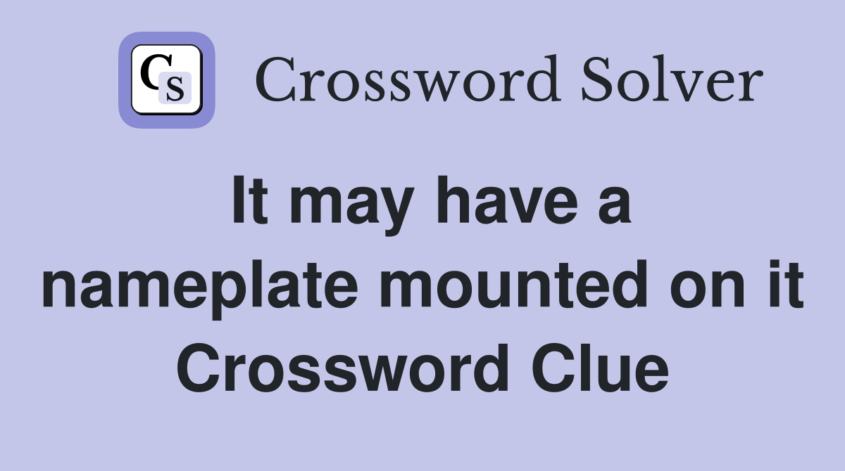 It may have a nameplate mounted on it Crossword Clue