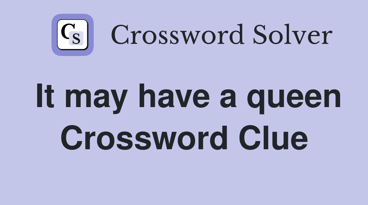It may have a queen Crossword Clue