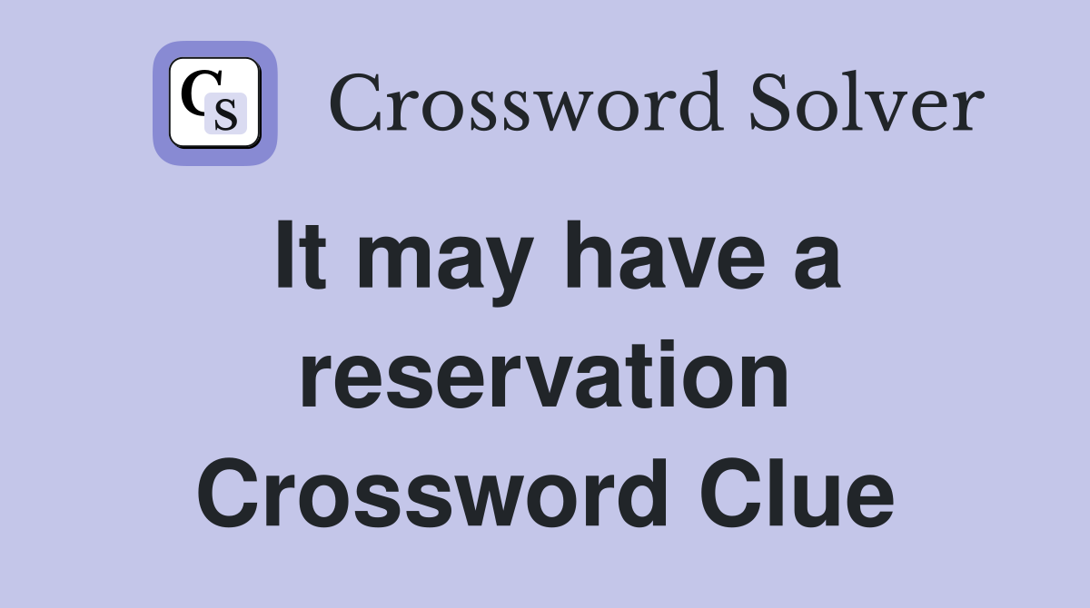 It may have a reservation Crossword Clue