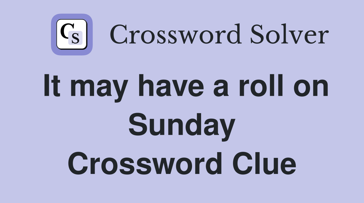It may have a roll on Sunday Crossword Clue