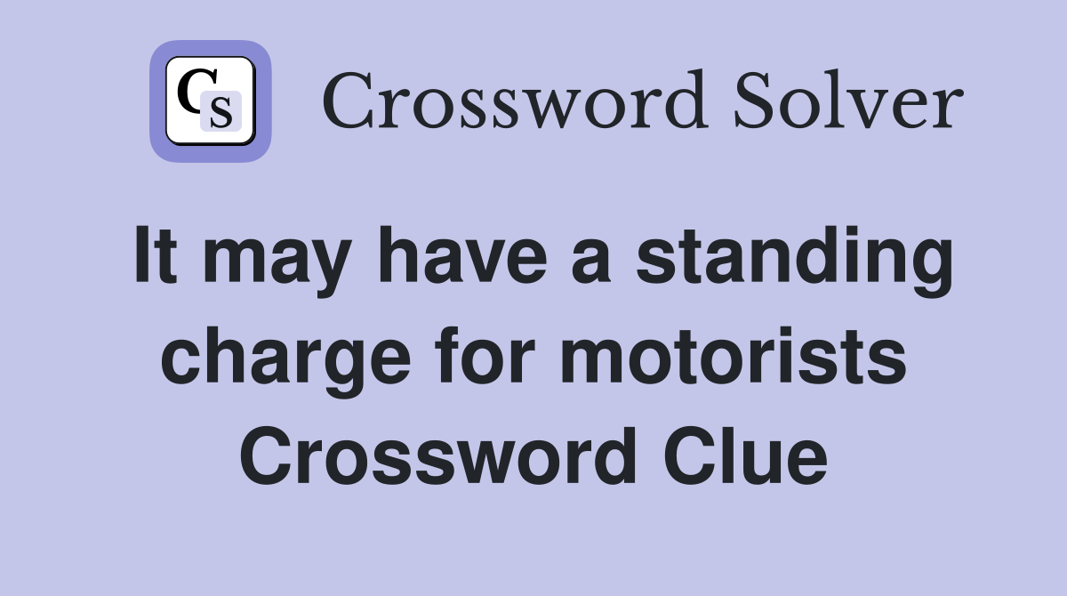 It may have a standing charge for motorists Crossword Clue