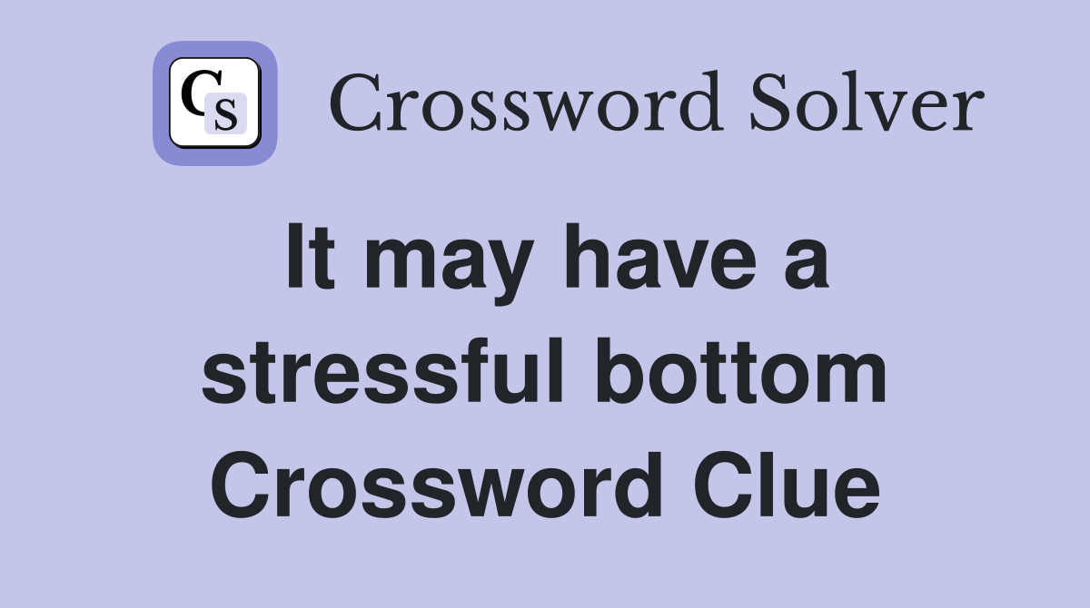 It may have a stressful bottom Crossword Clue