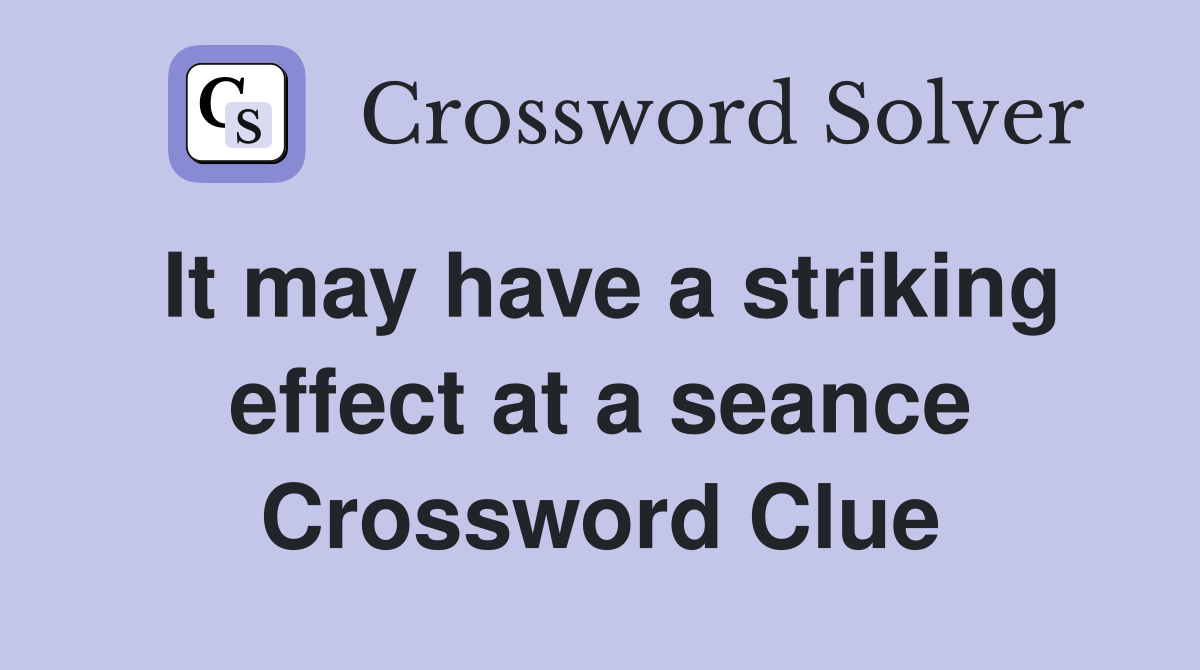 It may have a striking effect at a seance Crossword Clue