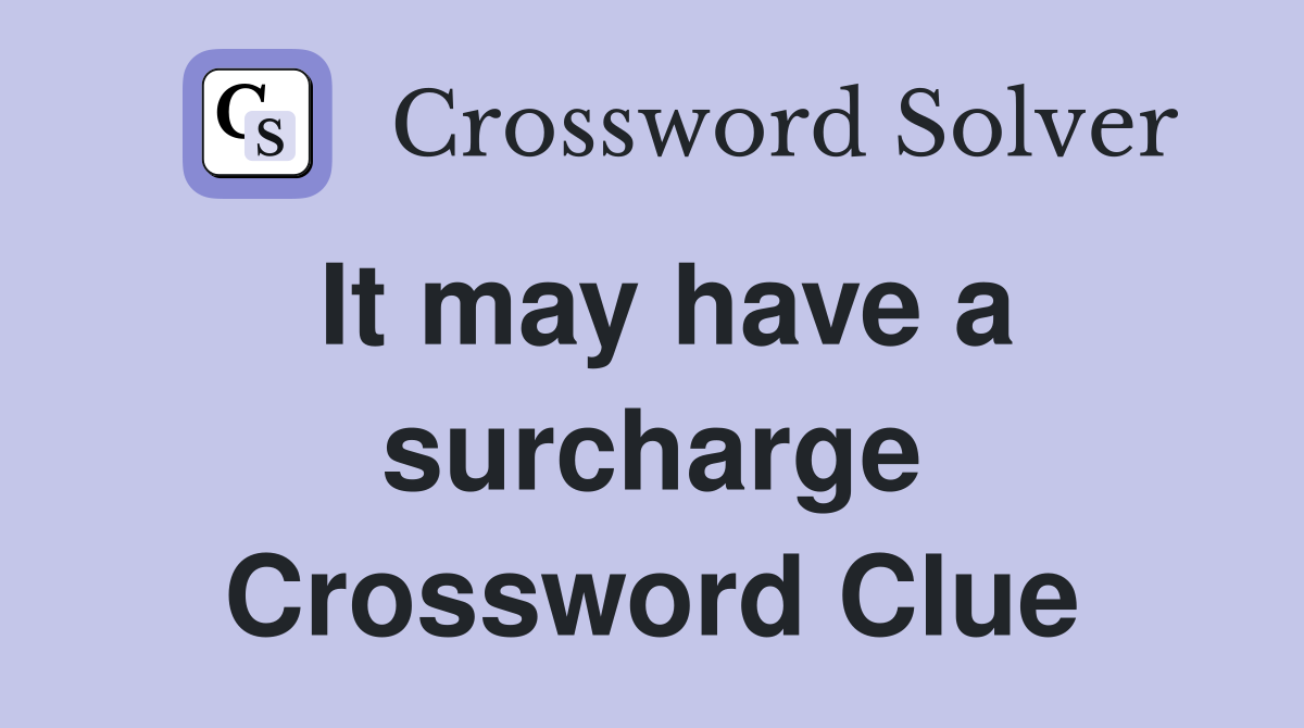 It may have a surcharge Crossword Clue
