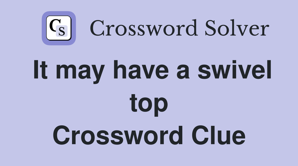 It may have a swivel top Crossword Clue