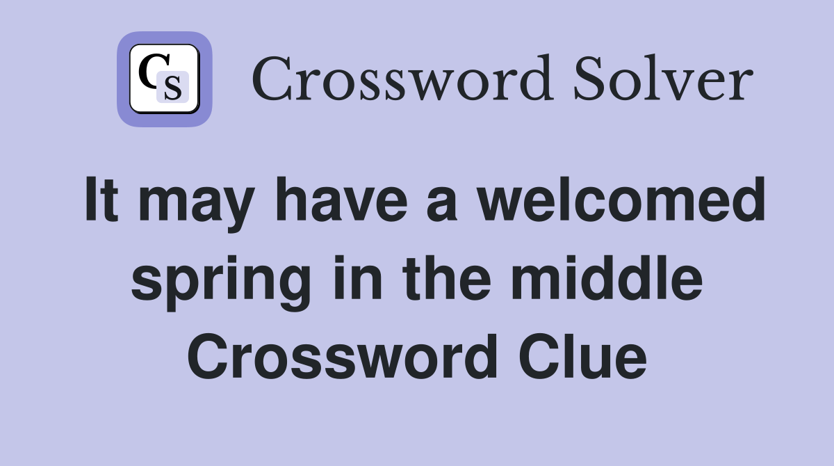 It may have a welcomed spring in the middle Crossword Clue