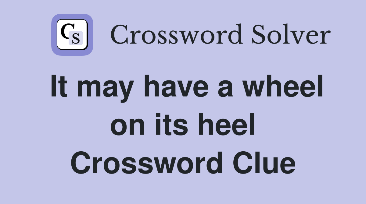 It may have a wheel on its heel Crossword Clue