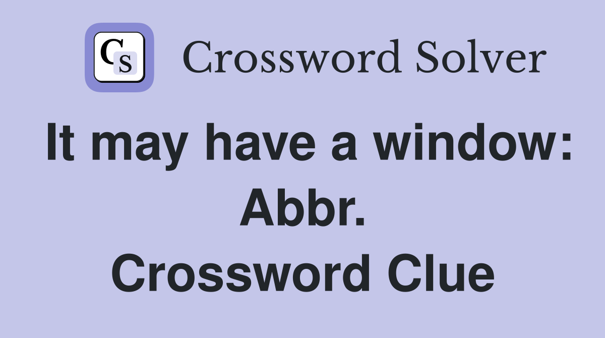 It may have a window: Abbr. Crossword Clue