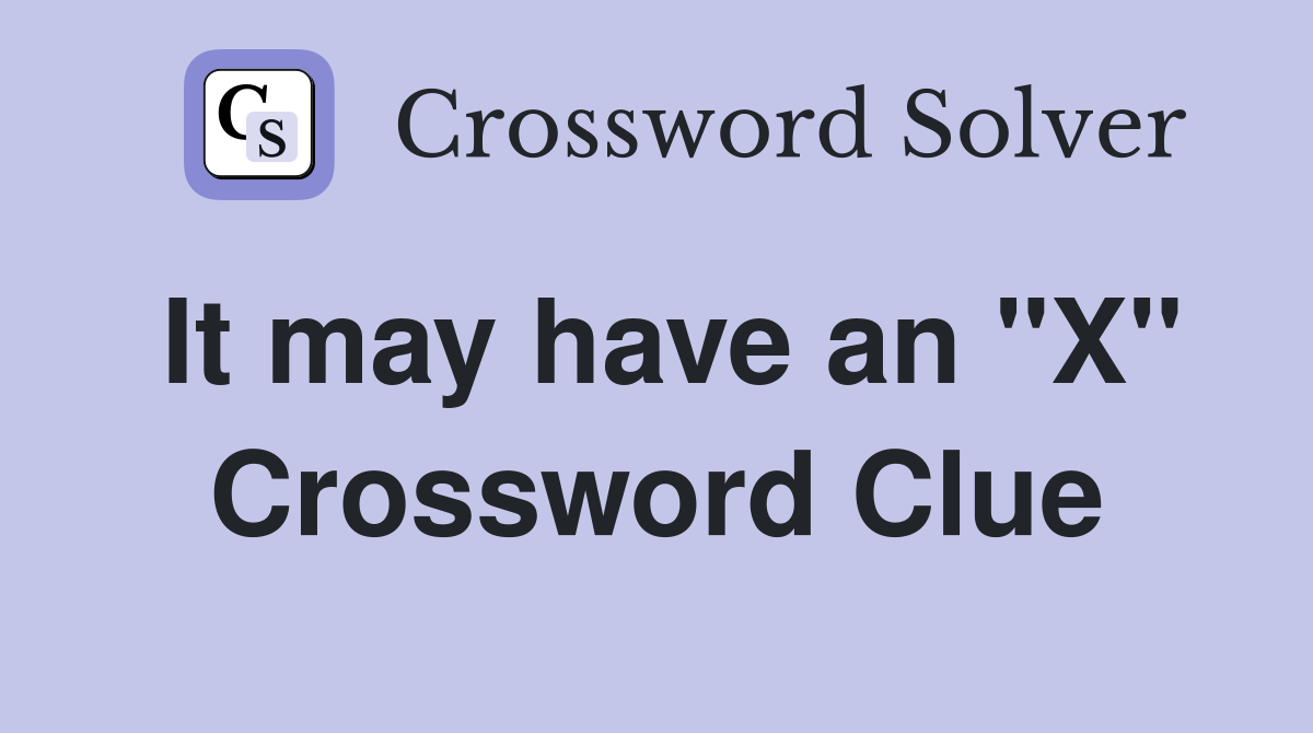 It may have an "X" Crossword Clue