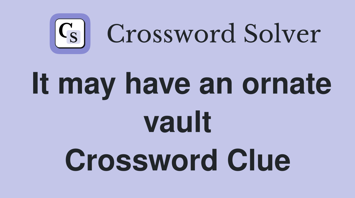 It may have an ornate vault Crossword Clue