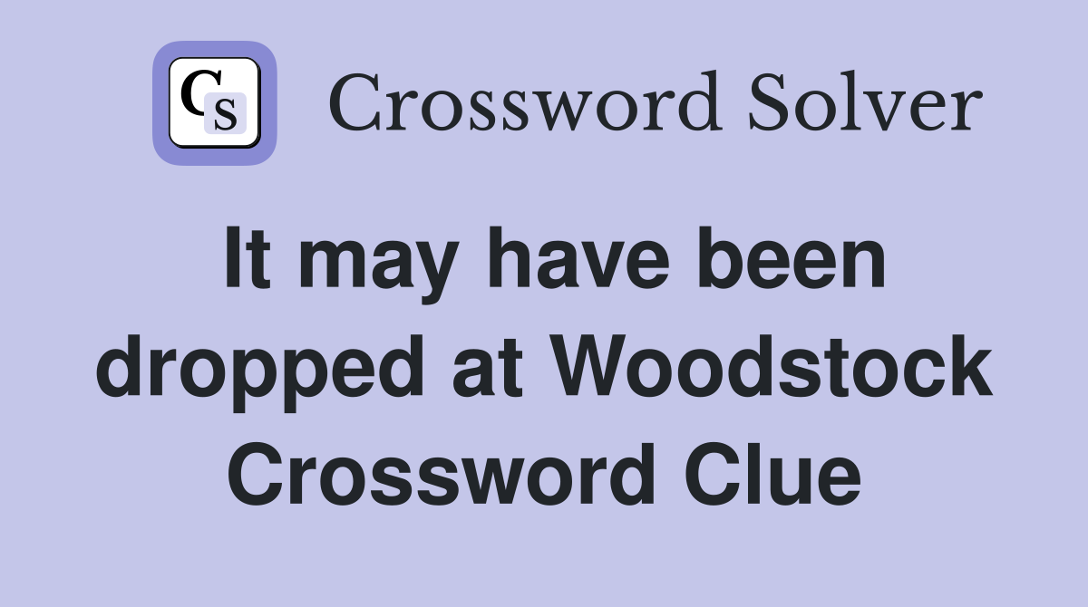 It may have been dropped at Woodstock Crossword Clue
