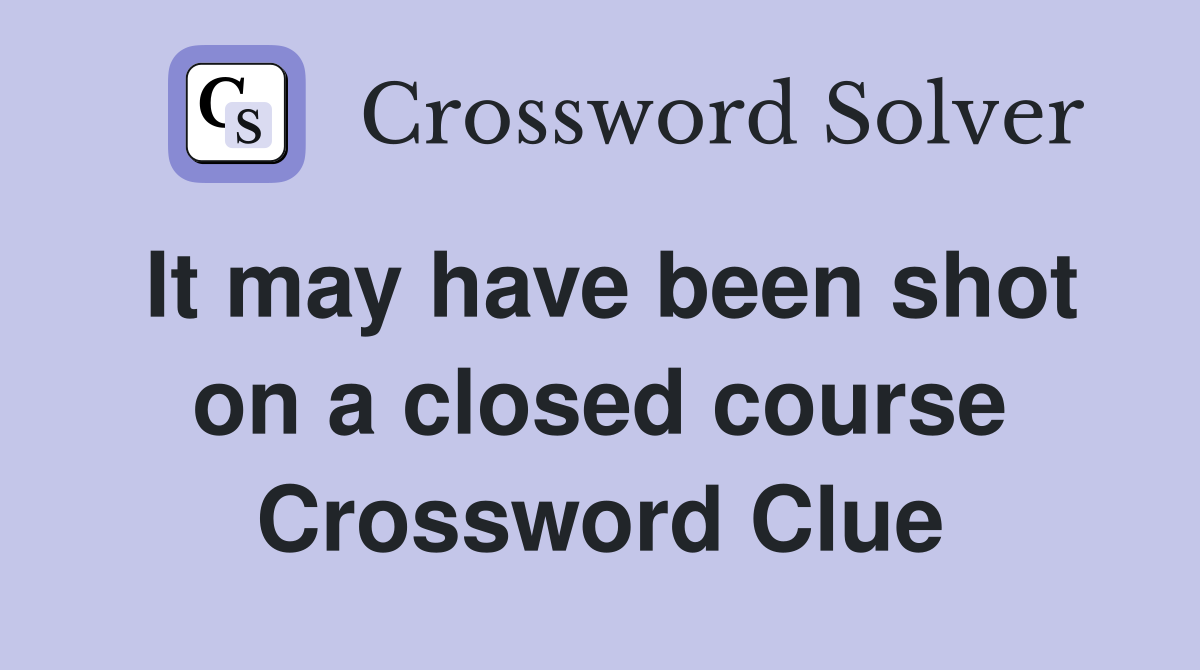 It may have been shot on a closed course Crossword Clue