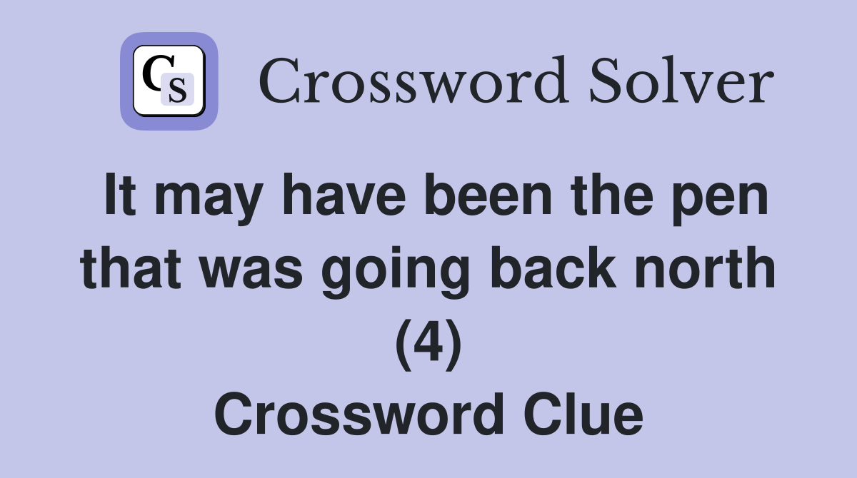 It may have been the pen that was going back north (4) Crossword Clue