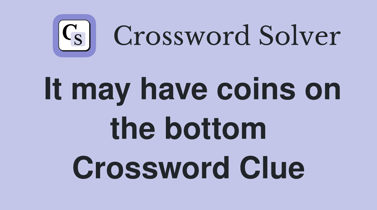 It may have coins on the bottom Crossword Clue