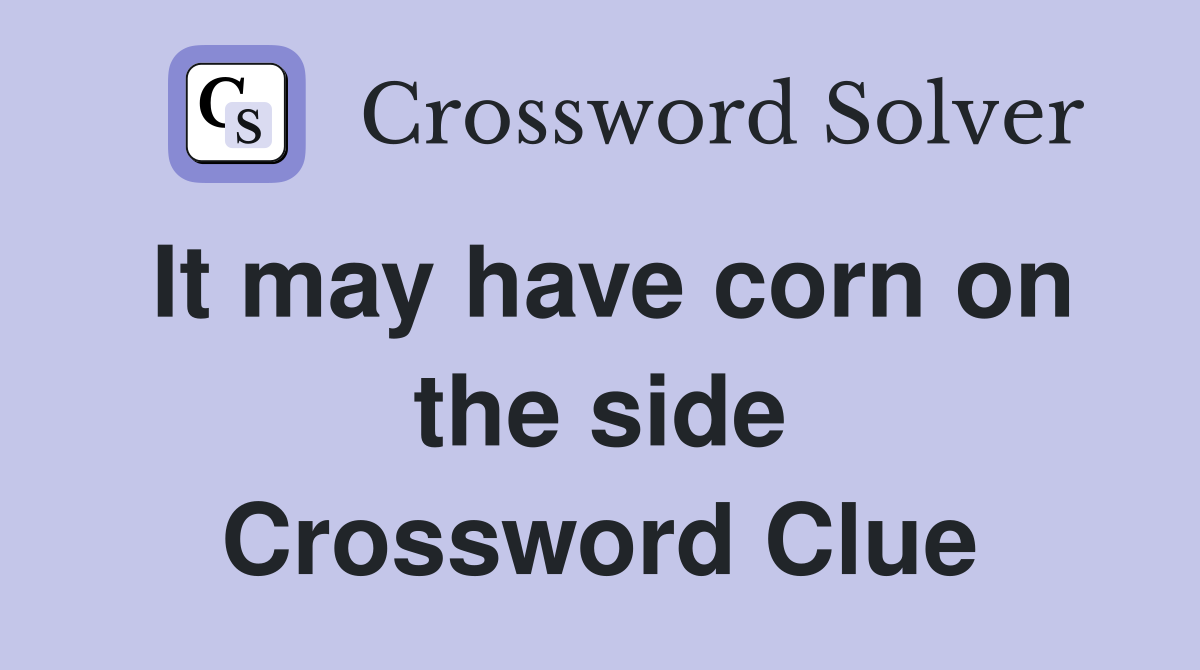 It may have corn on the side Crossword Clue