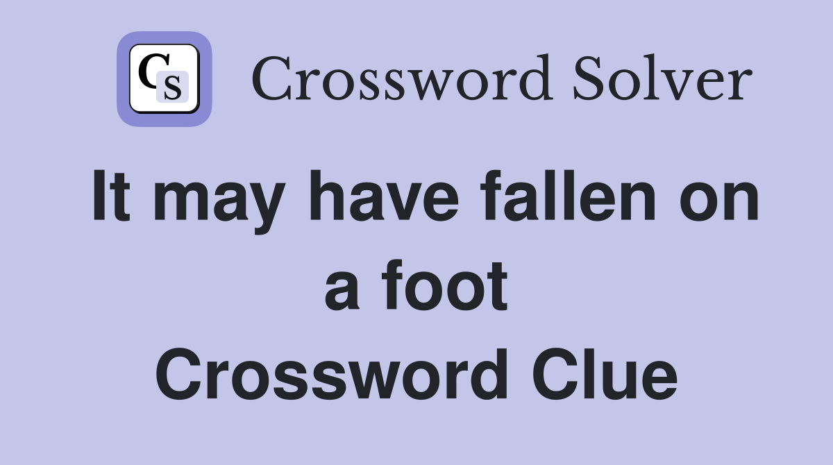 It may have fallen on a foot Crossword Clue