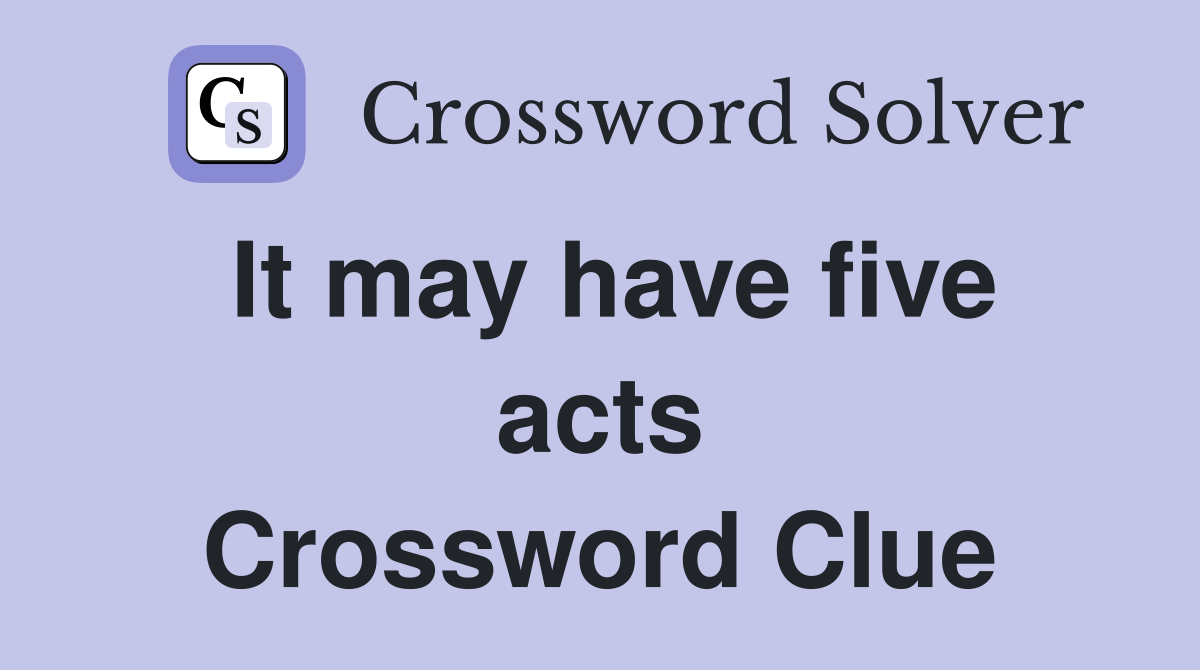 It may have five acts Crossword Clue