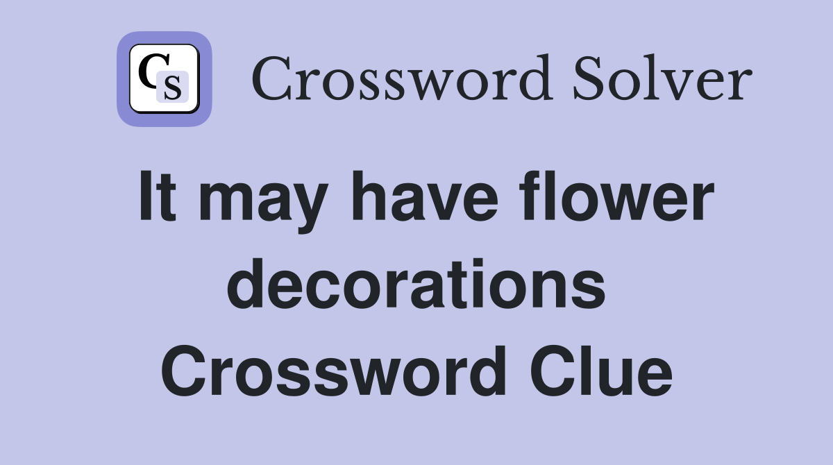 It may have flower decorations Crossword Clue